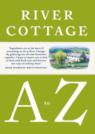 Title: River Cottage A to Z: Our Favourite Ingredients, & How to Cook Them, Author: Hugh Fearnley-Whittingstall
