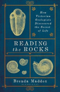 Title: Reading the Rocks: How Victorian Geologists Discovered the Secret of Life, Author: Brenda Maddox