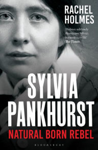 Title: Sylvia Pankhurst: Natural Born Rebel, Author: Rachel Holmes