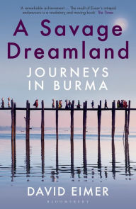 Title: A Savage Dreamland: Journeys in Burma, Author: David Eimer