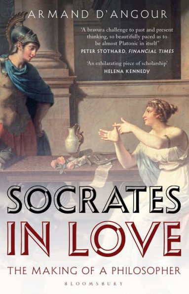Socrates in Love: The Making of a Philosopher by Armand D&rsquo;Angour 