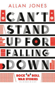 Title: Can't Stand Up For Falling Down: Rock'n'Roll War Stories, Author: Allan Jones