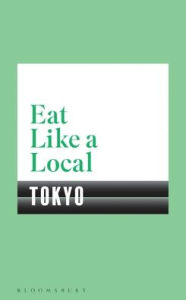 Title: Eat Like a Local TOKYO, Author: Bloomsbury USA