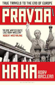 Title: Pravda Ha Ha: True Travels to the End of Europe, Author: Rory MacLean