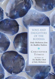 Title: Sons And Daughters Of The Buddha: Daily meditations from the buddhist tradition, Author: Christopher Titmuss