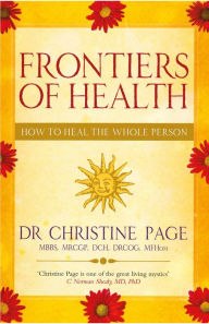 Title: Frontiers Of Health: How to Heal the Whole Person, Author: Christine Page