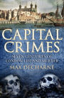 Capital Crimes: Seven Centuries of London Life and Murder