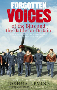 Title: Forgotten Voices of the Blitz and the Battle For Britain: A New History in the Words of the Men and Women on Both Sides, Author: Joshua Levine