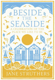 Title: Beside the Seaside: A Celebration of the Place We Like to Be, Author: Jane Struthers