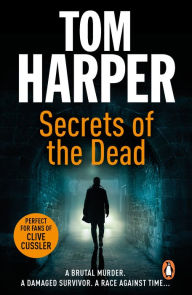 Title: Secrets of the Dead: an utterly compelling action-packed thriller - guaranteed to have you hooked., Author: Tom Harper