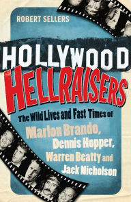 Title: Hollywood Hellraisers: The Wild Lives and Fast Times of Marlon Brando, Dennis Hopper, Warren Beatty and Jack Nicholson, Author: Robert Sellers