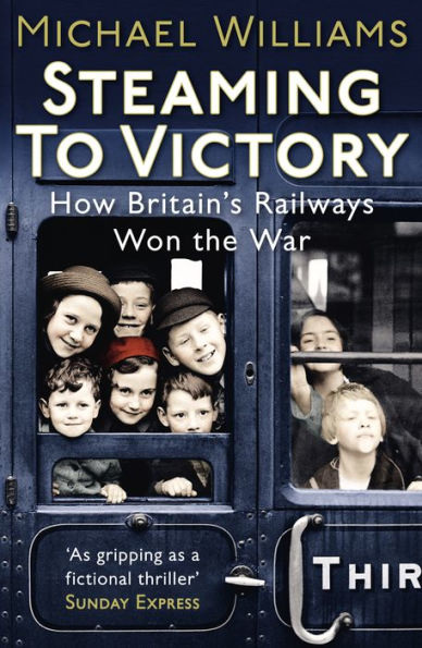 Steaming to Victory: How Britain's Railways Won the War