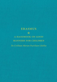 Title: A Handbook on Good Manners for Children: De Civilitate Morum Puerilium Libellus, Author: Erasmus