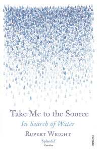 Title: Take Me to the Source: In Search of Water, Author: Rupert Wright