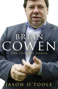 Title: Brian Cowen: The Path to Power, Author: Jason O'Toole