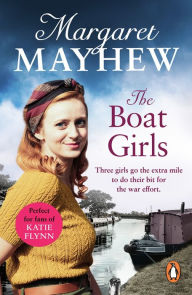 Title: The Boat Girls: An uplifting wartime saga full of friendship and romance..., Author: Margaret Mayhew
