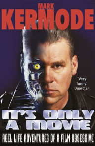 Title: It's Only a Movie: Reel Life Adventures of a Film Obsessive, Author: Mark Kermode