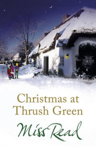 Title: Christmas at Thrush Green, Author: Miss Read