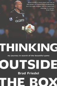 Title: Thinking Outside the Box: My Journey in Search of the Beautiful Game, Author: Brad Friedel