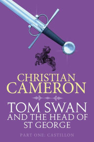 Title: Tom Swan and the Head of St George Part One: Castillon, Author: Christian Cameron