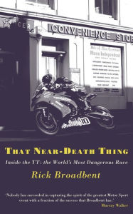Title: That Near Death Thing: Inside the Most Dangerous Race in the World, Author: Rick Broadbent