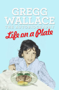 Title: Life on a Plate: The Autobiography, Author: Gregg Wallace