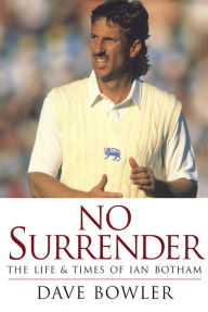 Title: No Surrender: The Life and Times of Ian Botham, Author: Dave Bowler