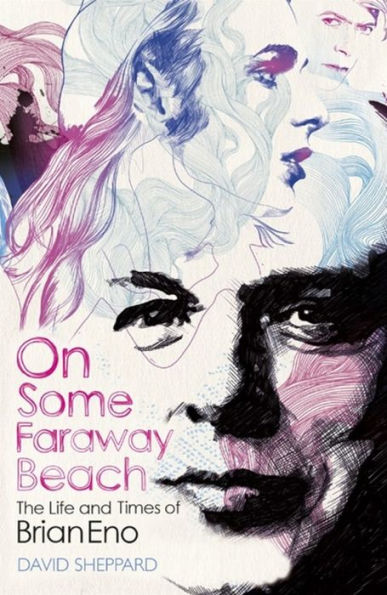 On Some Faraway Beach: The Life and Times of Brian Eno