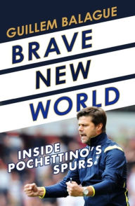 Google book free download online Brave New World: Inside Pochettino's Spurs 9781409157717 CHM (English literature) by Guillem Balague