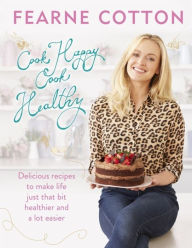 Title: Cook Happy, Cook Healthy, Author: Fearne Cotton