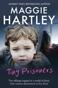 Title: Tiny Prisoners: Two siblings trapped in a world of abuse. One woman determined to free them., Author: Maggie Hartley