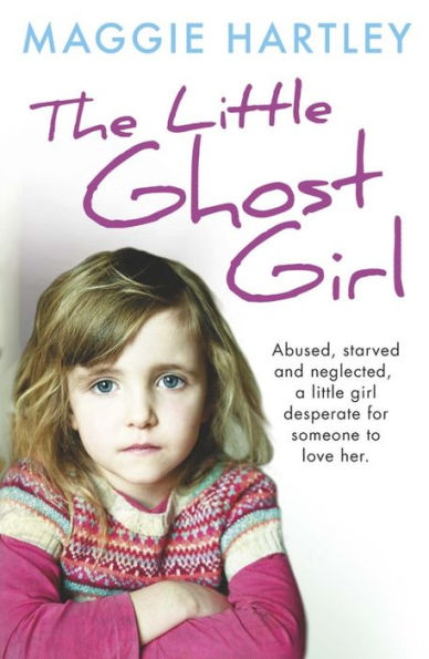 The Little Ghost Girl:: Abused, starved and neglected, little Ruth is desperate for someone to love her