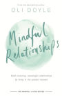 Mindful Relationships: Build nurturing, meaningful relationships by living in the present moment