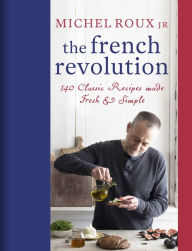 Title: The French Revolution: 140 Classic Recipes made Fresh & Simple, Author: Michel Roux Jr.