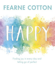 Title: Happy: Finding joy in every day and letting go of perfect, Author: Fearne Cotton