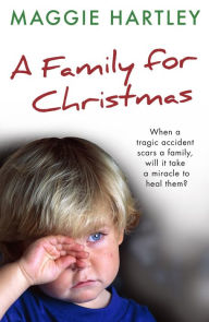 Title: A Family For Christmas: When a tragic accident scars a family, will it take a miracle to heal them?, Author: Maggie Hartley