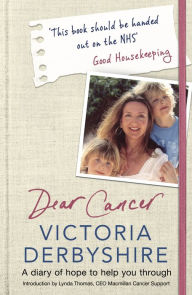 Title: Dear Cancer, Love Victoria: A Mum's Diary of Hope, Author: Victoria Derbyshire