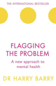 Title: Flagging the Problem: A new approach to mental health, Author: Harry Barry