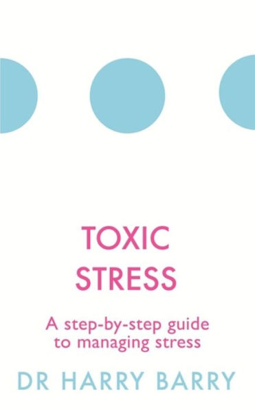Toxic Stress: A step-by-step guide to managing stress