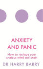 Anxiety and Panic: How to reshape your anxious mind and brain