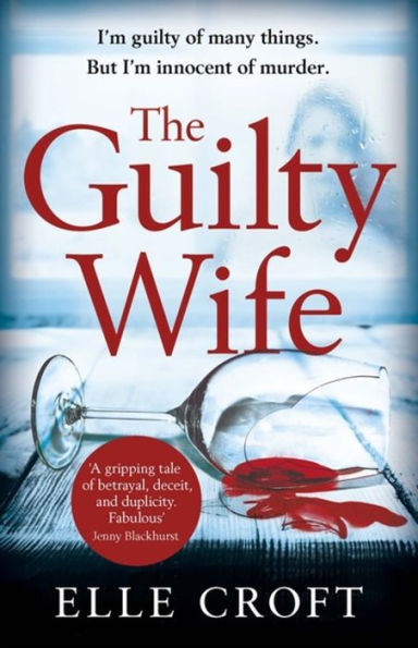 the Guilty Wife: A thrilling psychological suspense with twists and turns that grip you to very last page