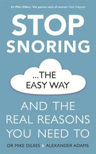 Title: Stop Snoring The Easy Way: And the real reasons you need to, Author: Mike Dilkes