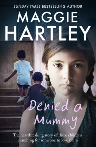 Title: Denied a Mummy: The heartbreaking story of three little children searching for someone to love them, Author: Maggie Hartley