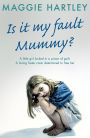 Is It My Fault, Mummy?: A little girl locked in a prison of guilt. A loving foster carer determined to free her