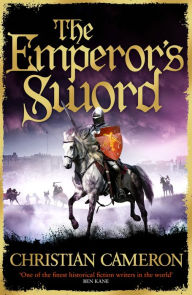 Title: The Emperor's Sword: Out now, the brand new adventure in the Chivalry series!, Author: Christian Cameron