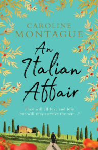 Title: An Italian Affair: A gripping and emotional World War 2 novel of family, love and devastating secrets, Author: Caroline Montague