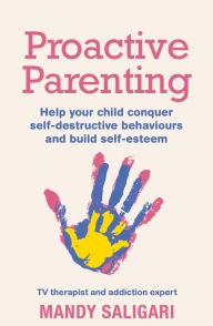 Title: Proactive Parenting: Help your child conquer self-destructive behaviours and build self-esteem, Author: Mandy Saligari
