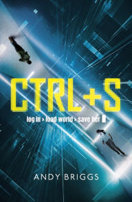 Title: CTRL S: A brilliantly gripping near-future adventure for fans of Ready Player One, Author: Andy Briggs