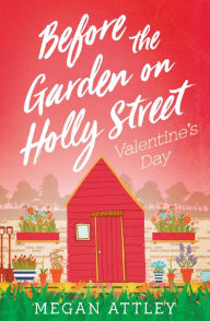 Title: Before the Garden on Holly Street: Valentine's Day, Author: Megan Attley