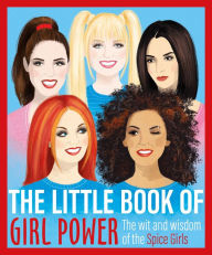 Title: The Little Book of Girl Power: The Wit and Wisdom of the Spice Girls, Author: Various